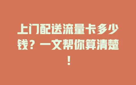 上门配送流量卡多少钱？一文帮你算清楚！