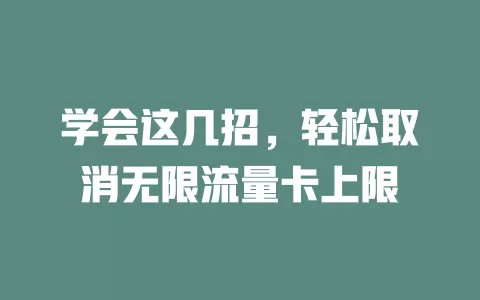 学会这几招，轻松取消无限流量卡上限