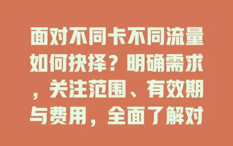 面对不同卡不同流量如何抉择？明确需求，关注范围、有效期与费用，全面了解对比，轻松选卡告别流量烦恼