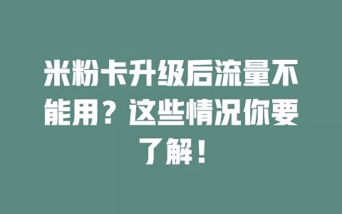 米粉卡升级后流量不能用？这些情况你要了解！