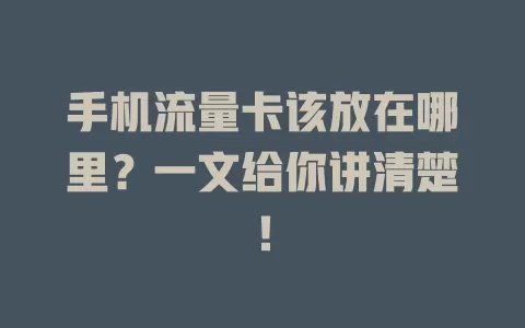 手机流量卡该放在哪里？一文给你讲清楚！