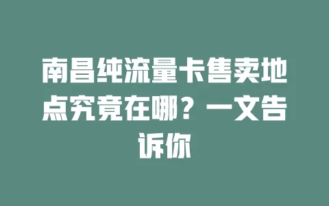 南昌纯流量卡售卖地点究竟在哪？一文告诉你
