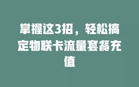 掌握这3招，轻松搞定物联卡流量套餐充值