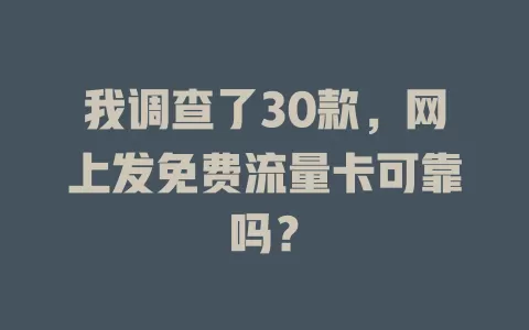 我调查了30款，网上发免费流量卡可靠吗？