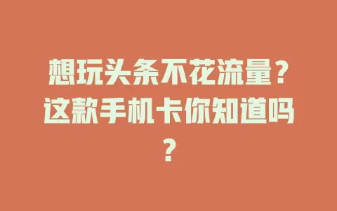 想玩头条不花流量？这款手机卡你知道吗？