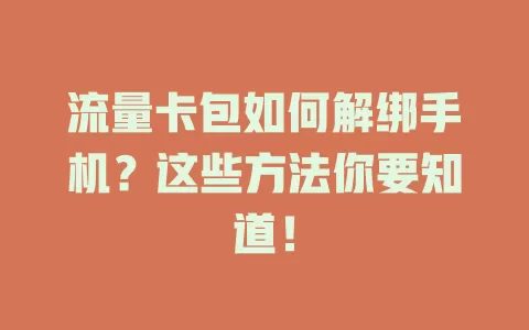 流量卡包如何解绑手机？这些方法你要知道！
