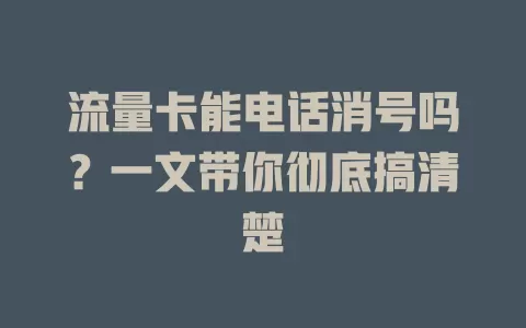 流量卡能电话消号吗？一文带你彻底搞清楚