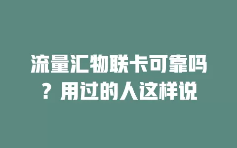 流量汇物联卡可靠吗？用过的人这样说