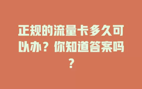 正规的流量卡多久可以办？你知道答案吗？