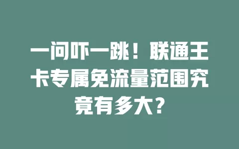 一问吓一跳！联通王卡专属免流量范围究竟有多大？
