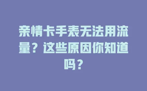 亲情卡手表无法用流量？这些原因你知道吗？