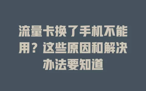 流量卡换了手机不能用？这些原因和解决办法要知道