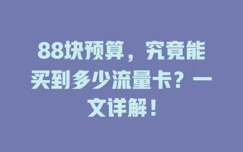 88块预算，究竟能买到多少流量卡？一文详解！