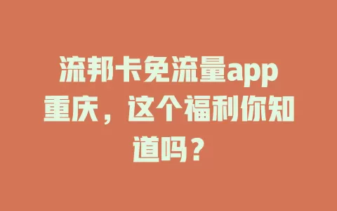 流邦卡免流量app重庆，这个福利你知道吗？