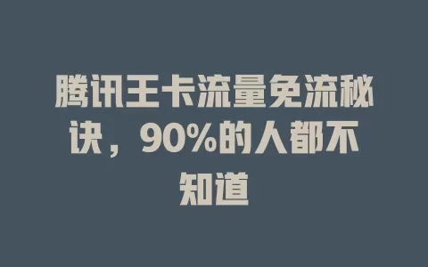 腾讯王卡流量免流秘诀，90%的人都不知道