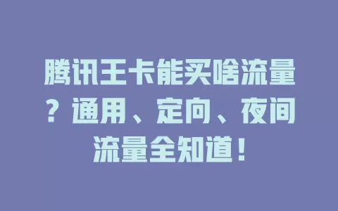腾讯王卡能买啥流量？通用、定向、夜间流量全知道！
