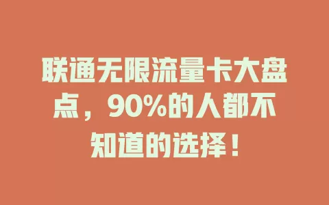联通无限流量卡大盘点，90%的人都不知道的选择！