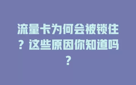 流量卡为何会被锁住？这些原因你知道吗？