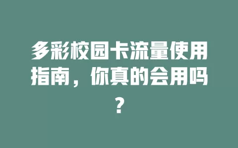 多彩校园卡流量使用指南，你真的会用吗？
