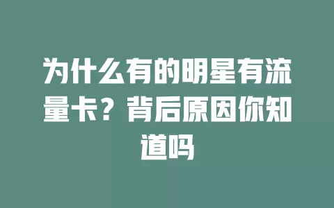 为什么有的明星有流量卡？背后原因你知道吗