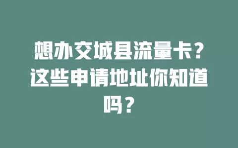 想办交城县流量卡？这些申请地址你知道吗？