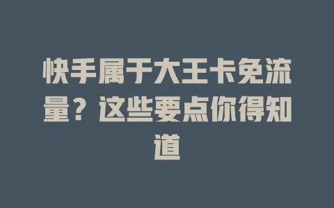 快手属于大王卡免流量？这些要点你得知道