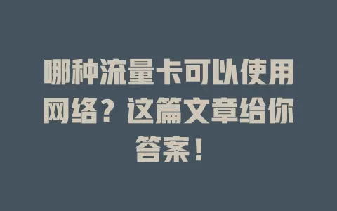 哪种流量卡可以使用网络？这篇文章给你答案！