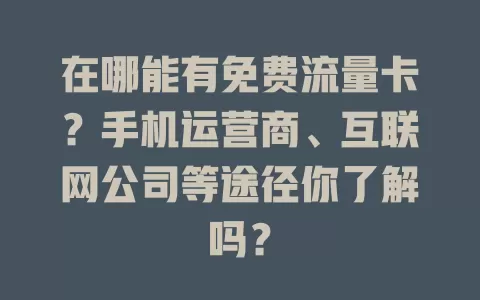 在哪能有免费流量卡？手机运营商、互联网公司等途径你了解吗？