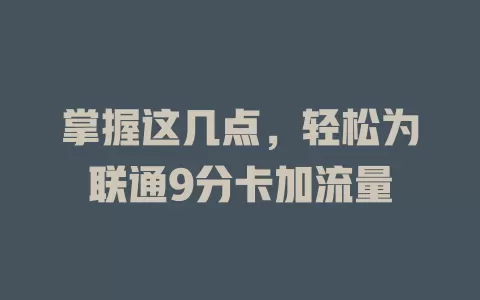 掌握这几点，轻松为联通9分卡加流量