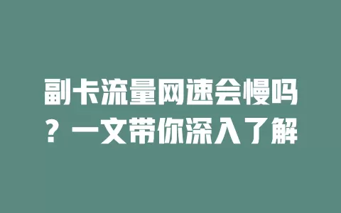 副卡流量网速会慢吗？一文带你深入了解