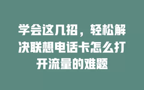 学会这几招，轻松解决联想电话卡怎么打开流量的难题