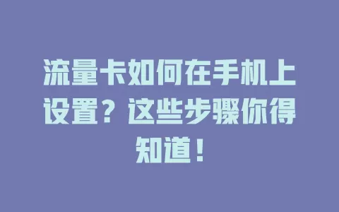 流量卡如何在手机上设置？这些步骤你得知道！