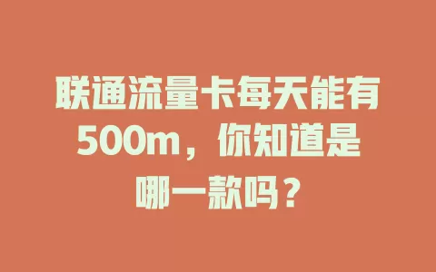 联通流量卡每天能有500m，你知道是哪一款吗？