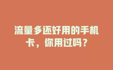 流量多还好用的手机卡，你用过吗？