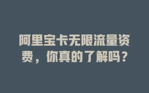阿里宝卡无限流量资费，你真的了解吗？