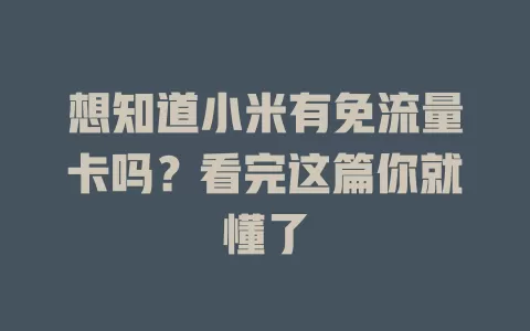 想知道小米有免流量卡吗？看完这篇你就懂了