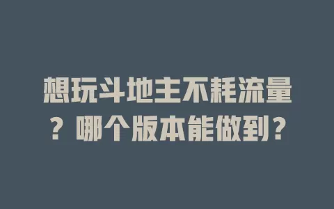 想玩斗地主不耗流量？哪个版本能做到？