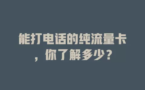 能打电话的纯流量卡，你了解多少？