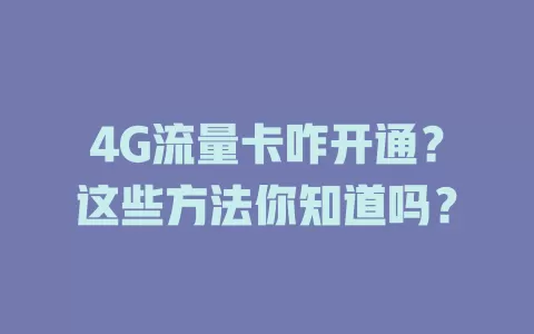 4G流量卡咋开通？这些方法你知道吗？