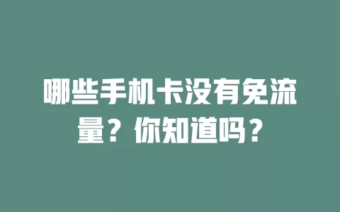 哪些手机卡没有免流量？你知道吗？