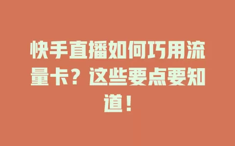 快手直播如何巧用流量卡？这些要点要知道！