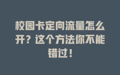 校园卡定向流量怎么开？这个方法你不能错过！