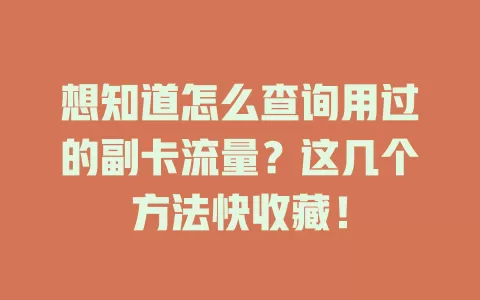 想知道怎么查询用过的副卡流量？这几个方法快收藏！