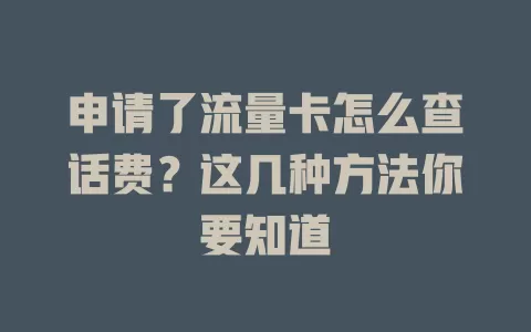 申请了流量卡怎么查话费？这几种方法你要知道
