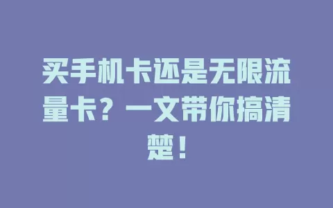 买手机卡还是无限流量卡？一文带你搞清楚！