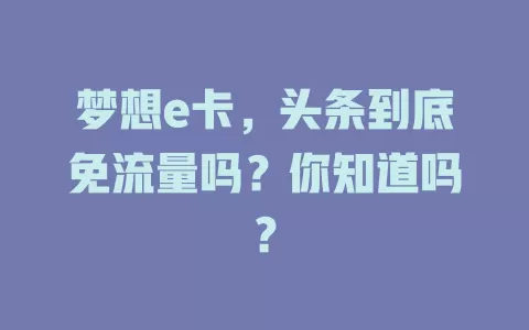 梦想e卡，头条到底免流量吗？你知道吗？
