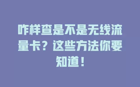 咋样查是不是无线流量卡？这些方法你要知道！