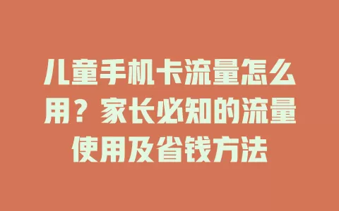 儿童手机卡流量怎么用？家长必知的流量使用及省钱方法
