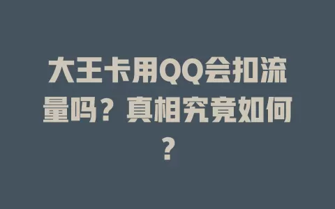 大王卡用QQ会扣流量吗？真相究竟如何？