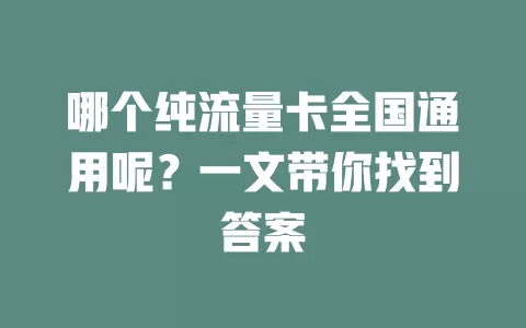 哪个纯流量卡全国通用呢？一文带你找到答案